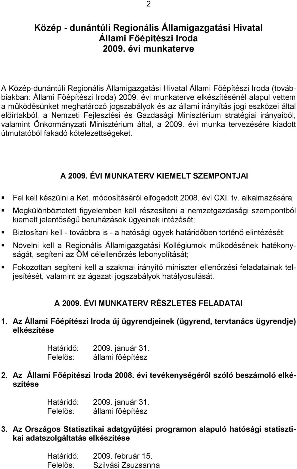 évi munkaterve elkészítésénél alapul vettem a működésünket meghatározó jogszabályok és az állami irányítás jogi eszközei által előírtakból, a Nemzeti Fejlesztési és Gazdasági Minisztérium stratégiai