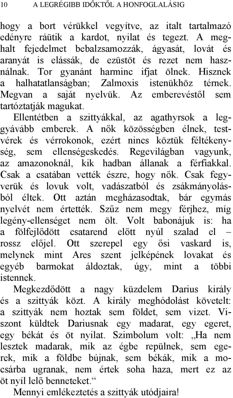 Megvan a saját nyelvük. Az emberevéstől sem tartóztatják magukat. Ellentétben a szittyákkal, az agathyrsok a leggyávább emberek.