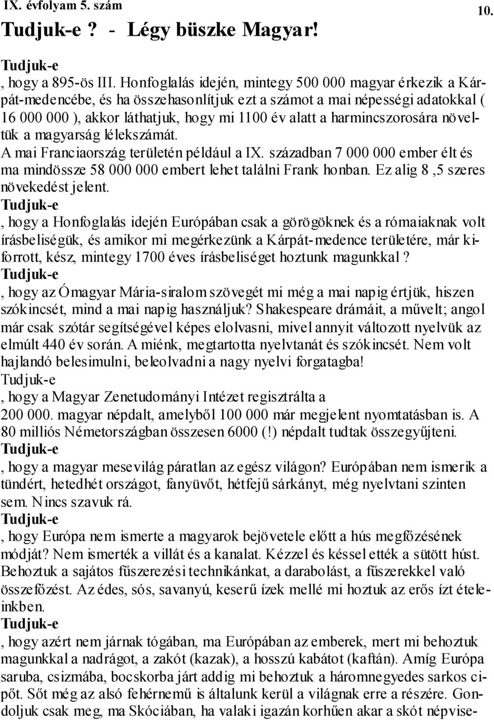 harmincszorosára növeltük a magyarság lélekszámát. A mai Franciaország területén például a IX. században 7 000 000 ember élt és ma mindössze 58 000 000 embert lehet találni Frank honban.