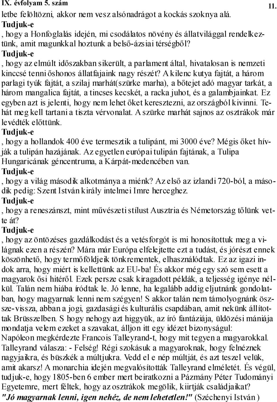 , hogy az elmúlt idıszakban sikerült, a parlament által, hivatalosan is nemzeti kinccsé tenni ıshonos állatfajaink nagy részét?