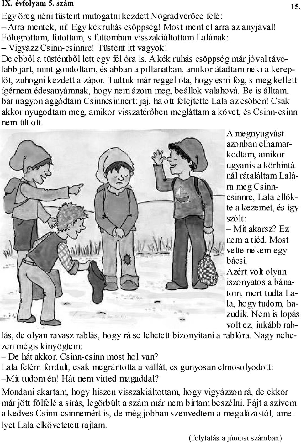 A kék ruhás csöppség már jóval távolabb járt, mint gondoltam, és abban a pillanatban, amikor átadtam neki a kereplıt, zuhogni kezdett a zápor.