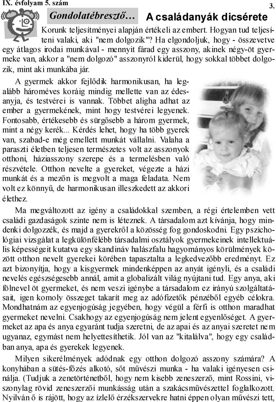 munkába jár. A gyermek akkor fejlıdik harmonikusan, ha legalább hároméves koráig mindig mellette van az édesanyja, és testvérei is vannak.