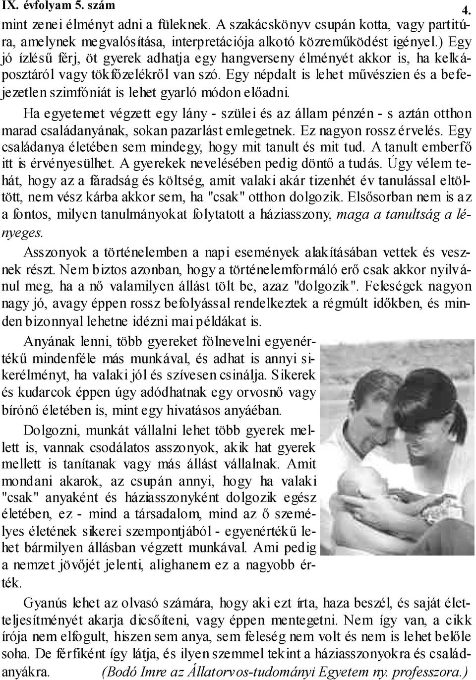 Egy népdalt is lehet mővészien és a befejezetlen szimfóniát is lehet gyarló módon elıadni.