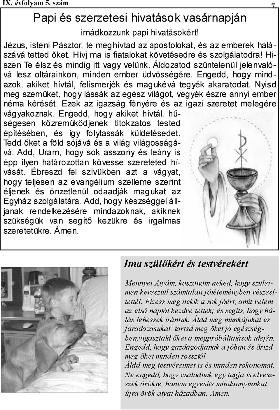 Engedd, hogy mindazok, akiket hívtál, felismerjék és magukévá tegyék akaratodat. Nyisd meg szemüket, hogy lássák az egész világot, vegyék észre annyi ember néma kérését.