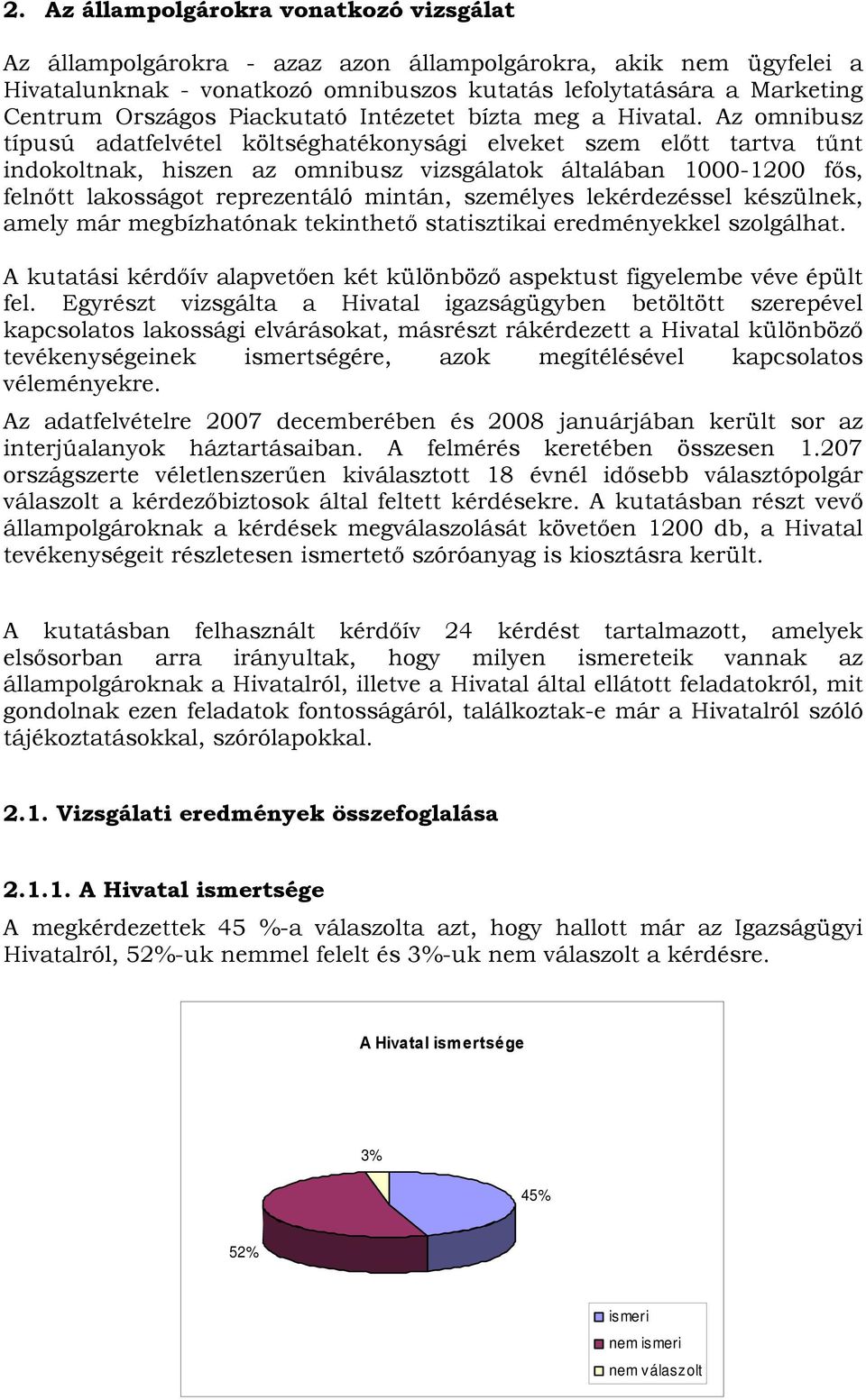 Az omnibusz típusú adatfelvétel költséghatékonysági elveket szem előtt tartva tűnt indokoltnak, hiszen az omnibusz vizsgálatok általában 1000-1200 fős, felnőtt lakosságot reprezentáló mintán,