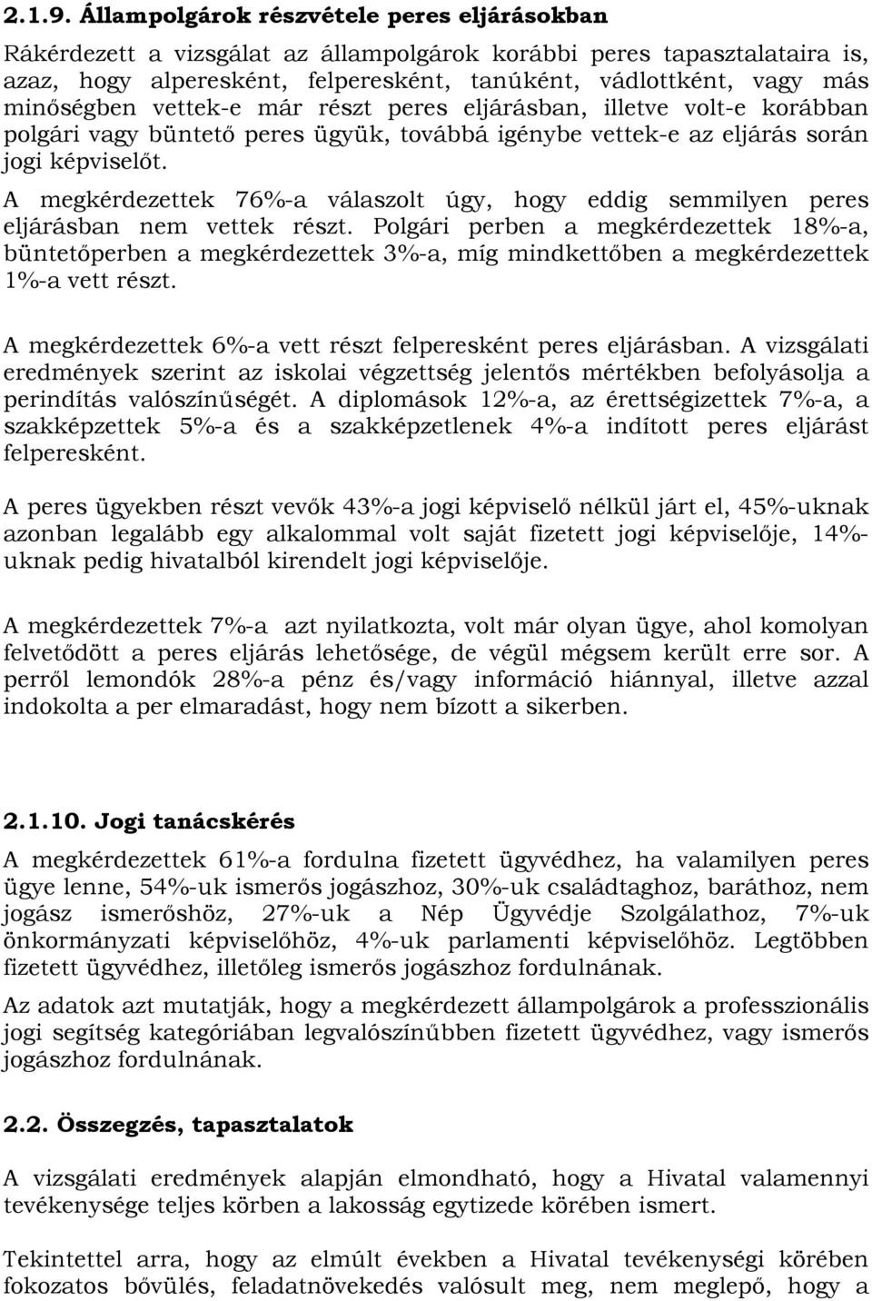 vettek-e már részt peres eljárásban, illetve volt-e korábban polgári vagy büntető peres ügyük, továbbá igénybe vettek-e az eljárás során jogi képviselőt.