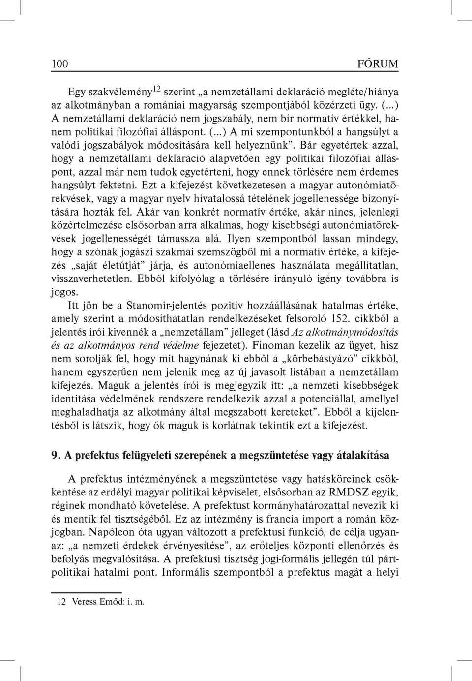 Bár egyetértek azzal, hogy a nemzetállami deklaráció alapvetően egy politikai filozófiai álláspont, azzal már nem tudok egyetérteni, hogy ennek törlésére nem érdemes hangsúlyt fektetni.