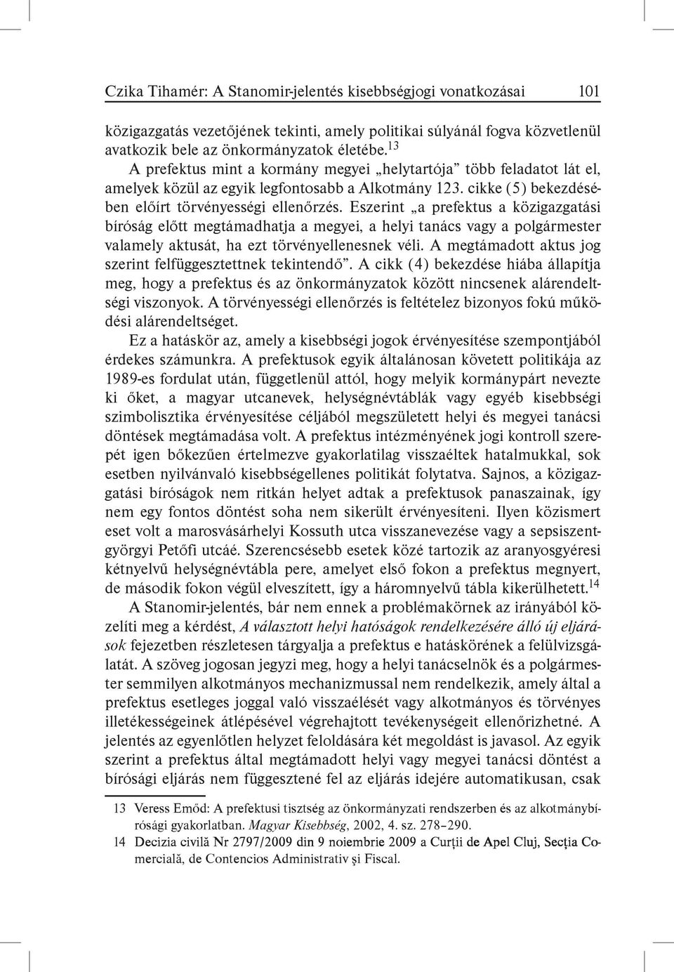 Eszerint a prefektus a közigazgatási bíróság előtt megtámadhatja a megyei, a helyi tanács vagy a polgármester valamely aktusát, ha ezt törvényellenesnek véli.
