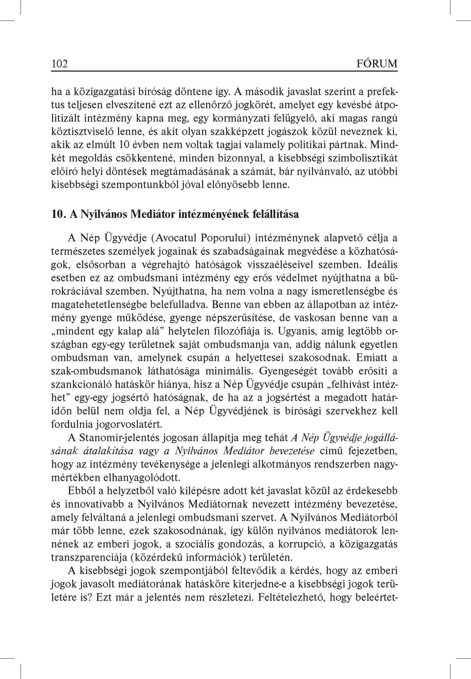 lenne, és akit olyan szakképzett jogászok közül neveznek ki, akik az elmúlt 10 évben nem voltak tagjai valamely politikai pártnak.