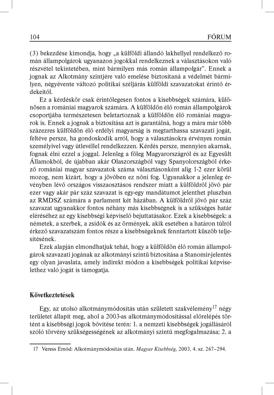Ez a kérdéskör csak érintőlegesen fontos a kisebbségek számára, különösen a romániai magyarok számára.