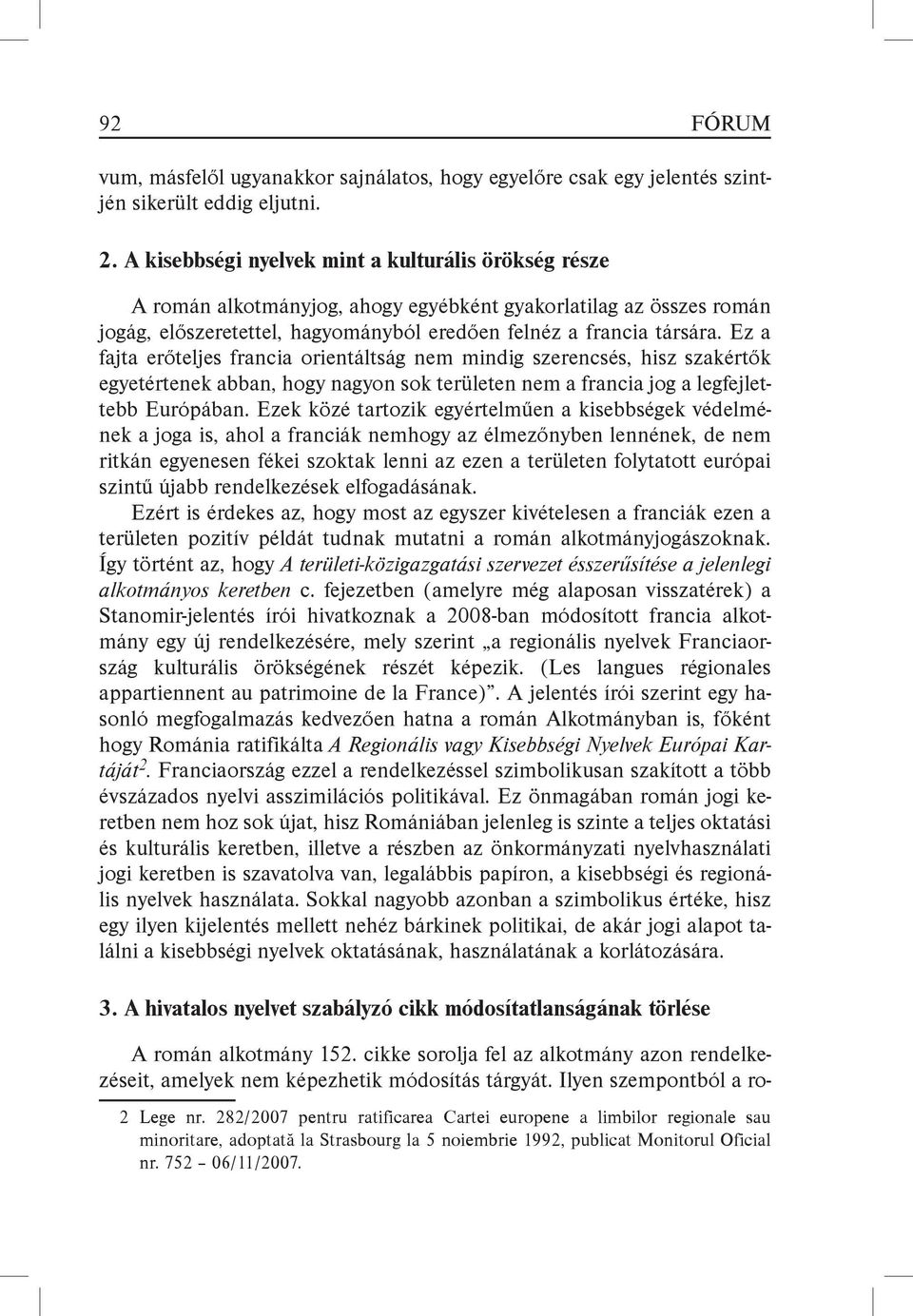 Ez a fajta erőteljes francia orientáltság nem mindig szerencsés, hisz szakértők egyetértenek abban, hogy nagyon sok területen nem a francia jog a legfejlettebb Európában.