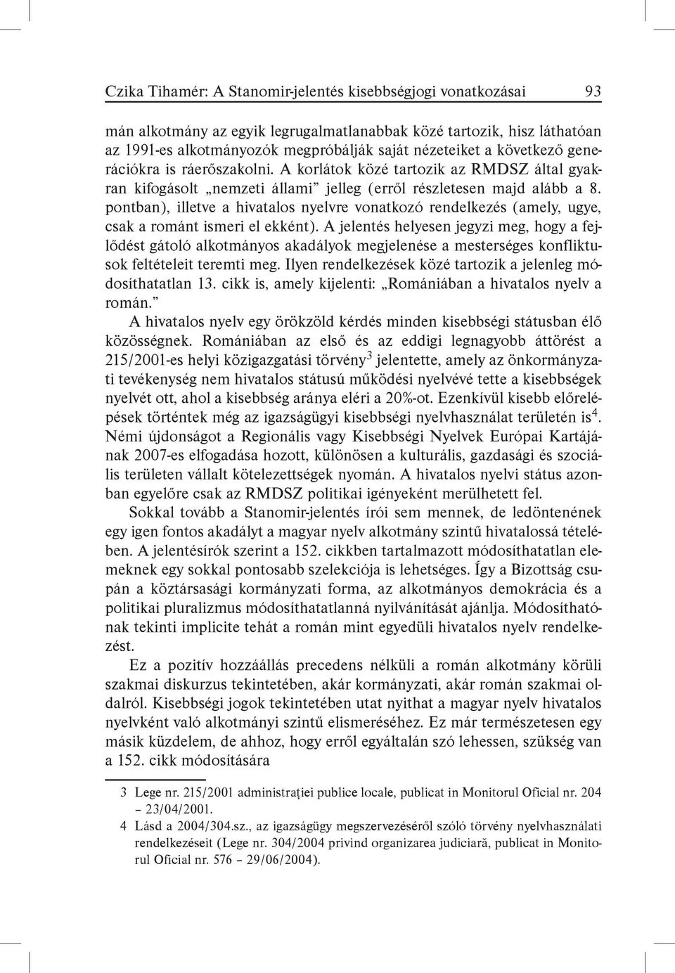 pontban), illetve a hivatalos nyelvre vonatkozó rendelkezés (amely, ugye, csak a románt ismeri el ekként).