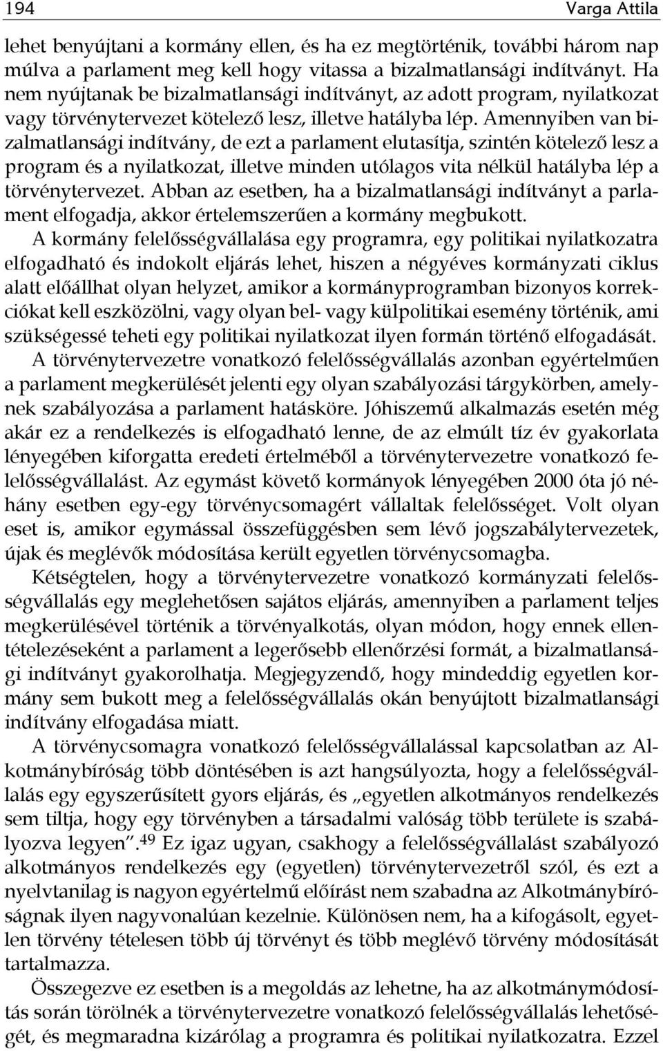 Amennyiben van bizalmatlansági indítvány, de ezt a parlament elutasítja, szintén kötelező lesz a program és a nyilatkozat, illetve minden utólagos vita nélkül hatályba lép a törvénytervezet.