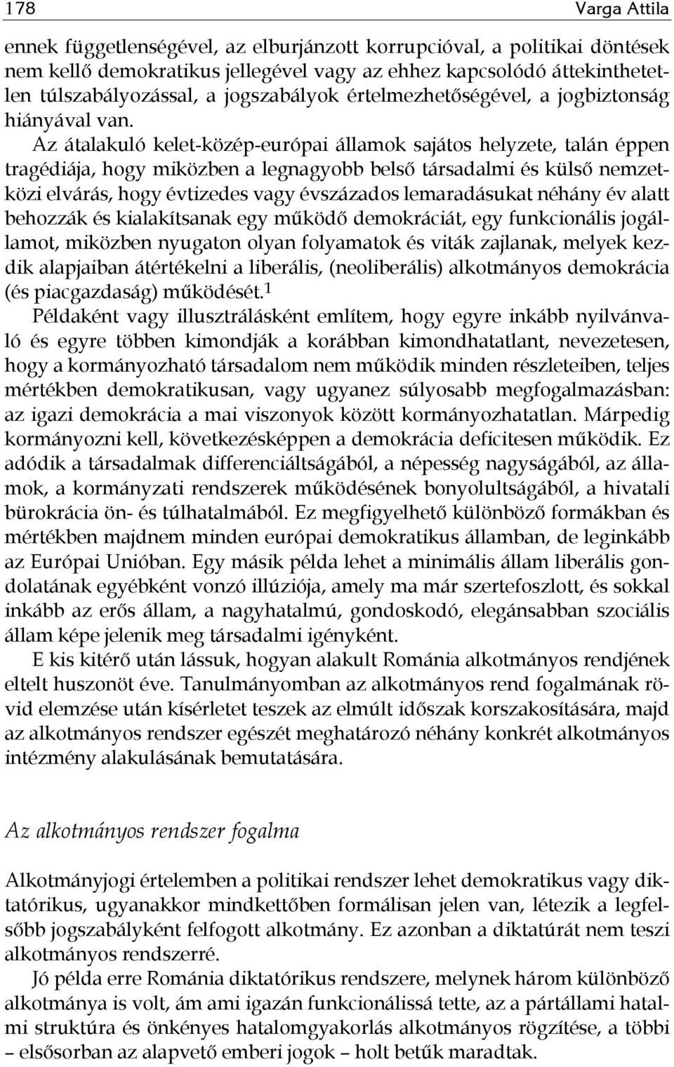 Az átalakuló kelet-közép-európai államok sajátos helyzete, talán éppen tragédiája, hogy miközben a legnagyobb belső társadalmi és külső nemzetközi elvárás, hogy évtizedes vagy évszázados