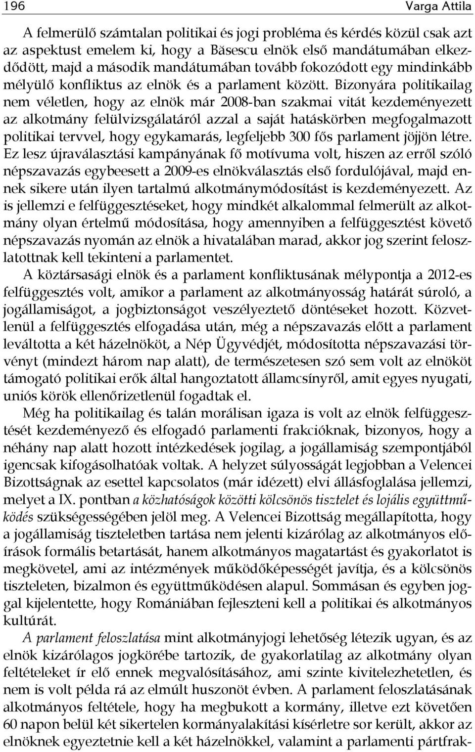 Bizonyára politikailag nem véletlen, hogy az elnök már 2008-ban szakmai vitát kezdeményezett az alkotmány felülvizsgálatáról azzal a saját hatáskörben megfogalmazott politikai tervvel, hogy