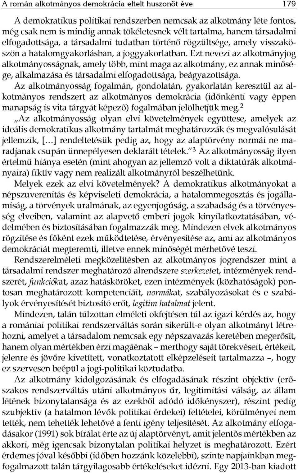 Ezt nevezi az alkotmányjog alkotmányosságnak, amely több, mint maga az alkotmány, ez annak minősége, alkalmazása és társadalmi elfogadottsága, beágyazottsága.