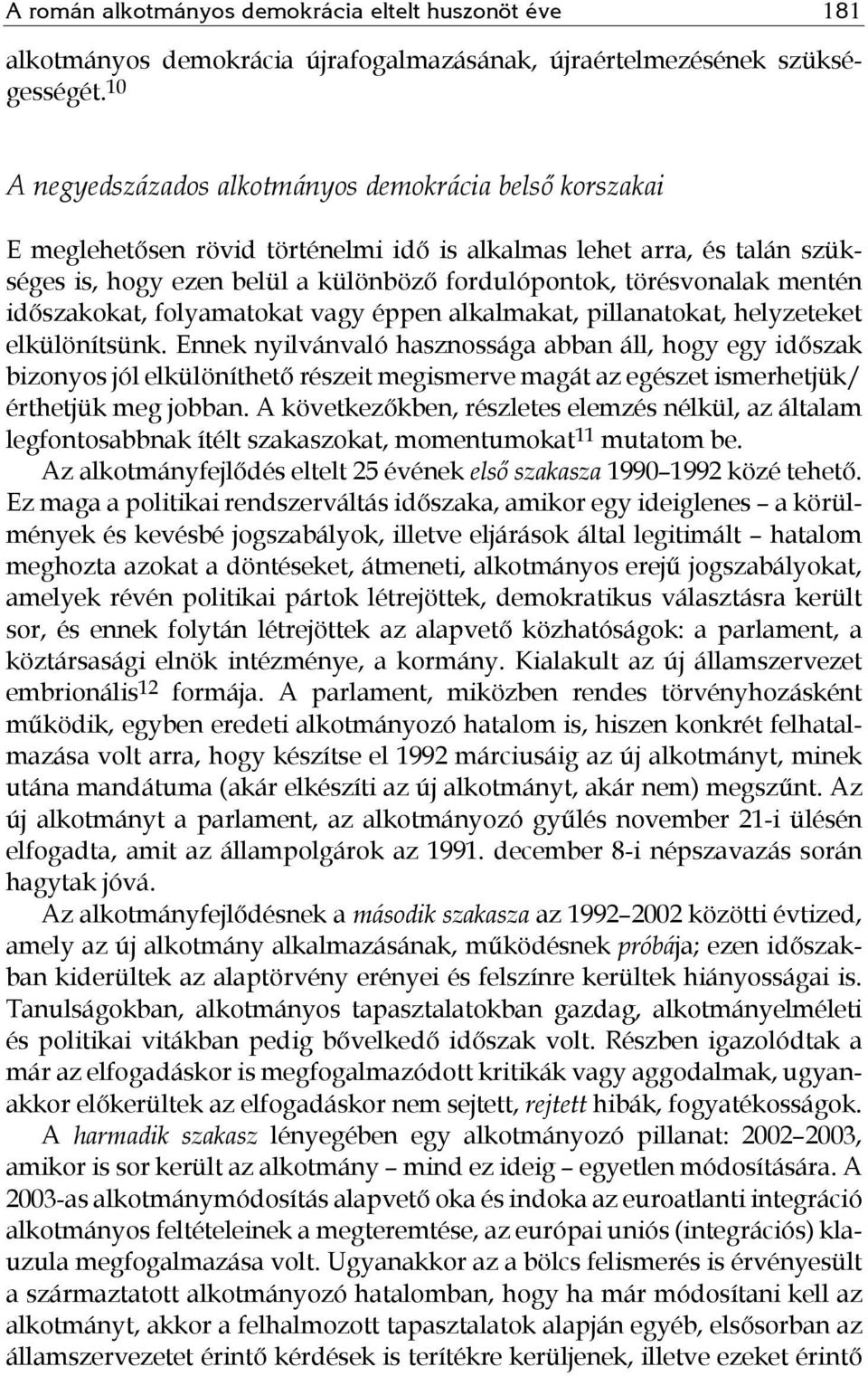 mentén időszakokat, folyamatokat vagy éppen alkalmakat, pillanatokat, helyzeteket elkülönítsünk.