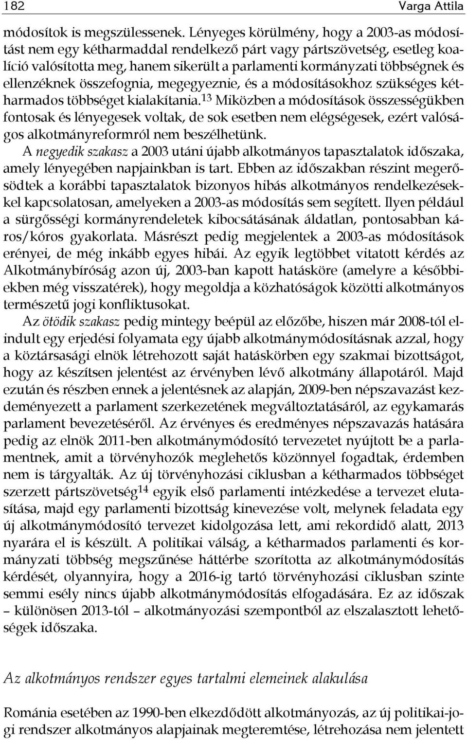 ellenzéknek összefognia, megegyeznie, és a módosításokhoz szükséges kétharmados többséget kialakítania.