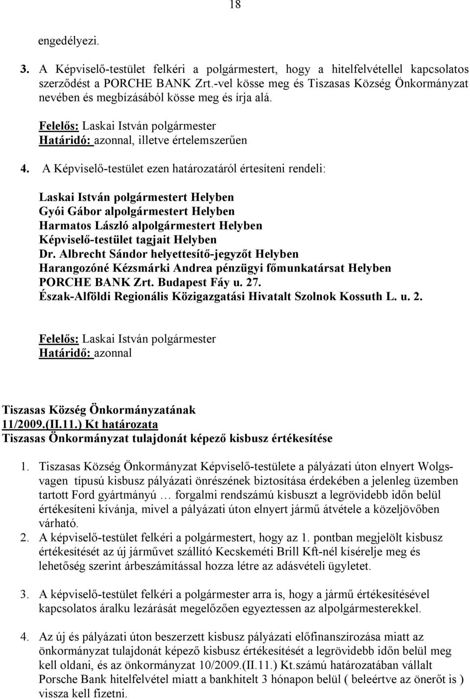 A Képviselő-testület ezen határozatáról értesíteni rendeli: polgármestert Helyben Gyói Gábor alpolgármestert Helyben Harmatos László alpolgármestert Helyben Képviselő-testület tagjait Helyben Dr.