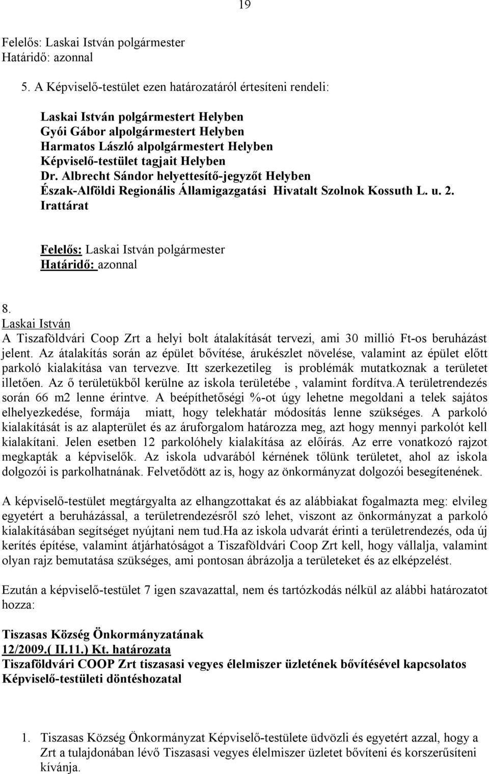 Albrecht Sándor helyettesítő-jegyzőt Helyben Észak-Alföldi Regionális Államigazgatási Hivatalt Szolnok Kossuth L. u. 2. Irattárat Felelős: polgármester 8.