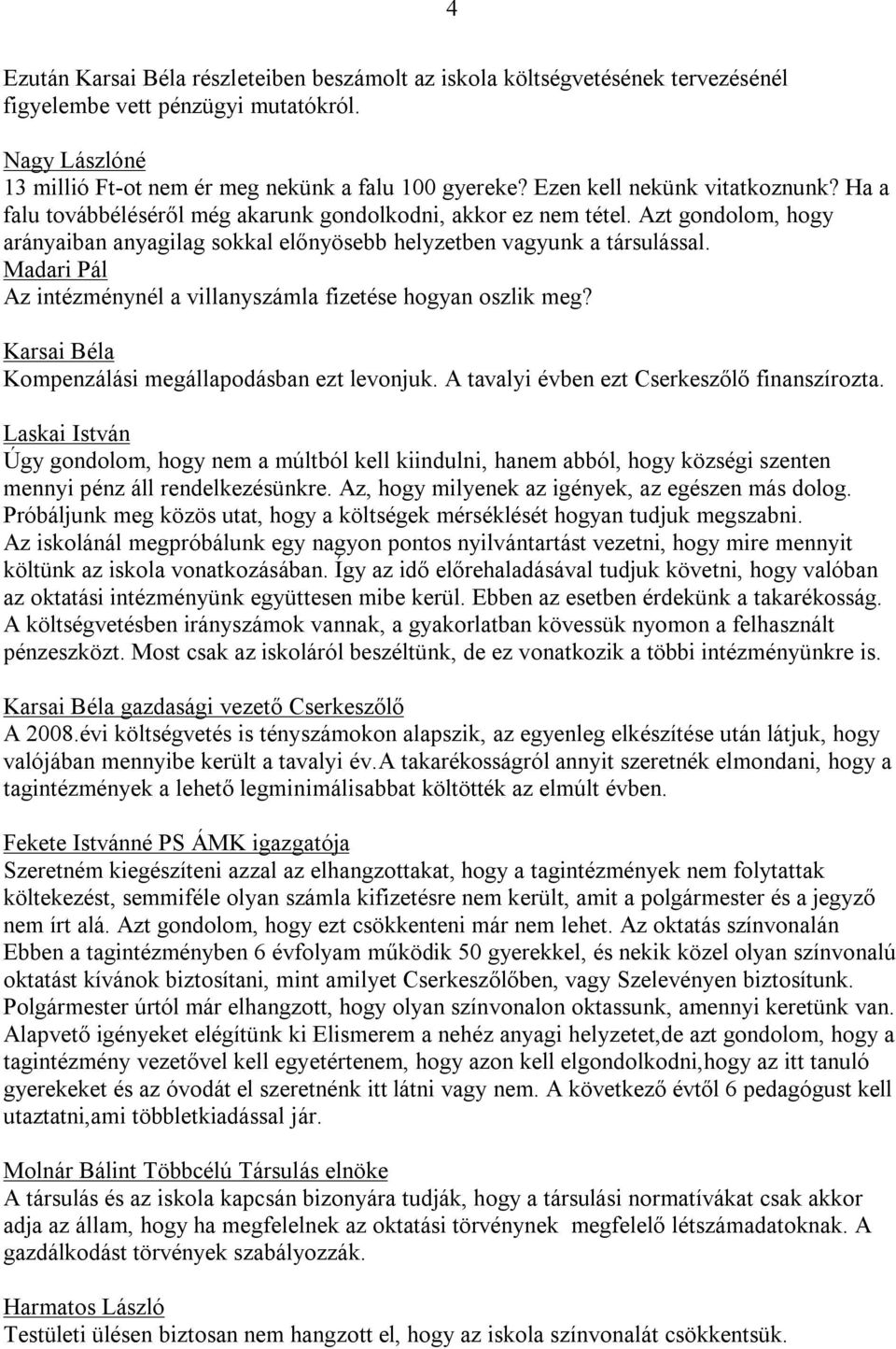 Az intézménynél a villanyszámla fizetése hogyan oszlik meg? Karsai Béla Kompenzálási megállapodásban ezt levonjuk. A tavalyi évben ezt Cserkeszőlő finanszírozta.