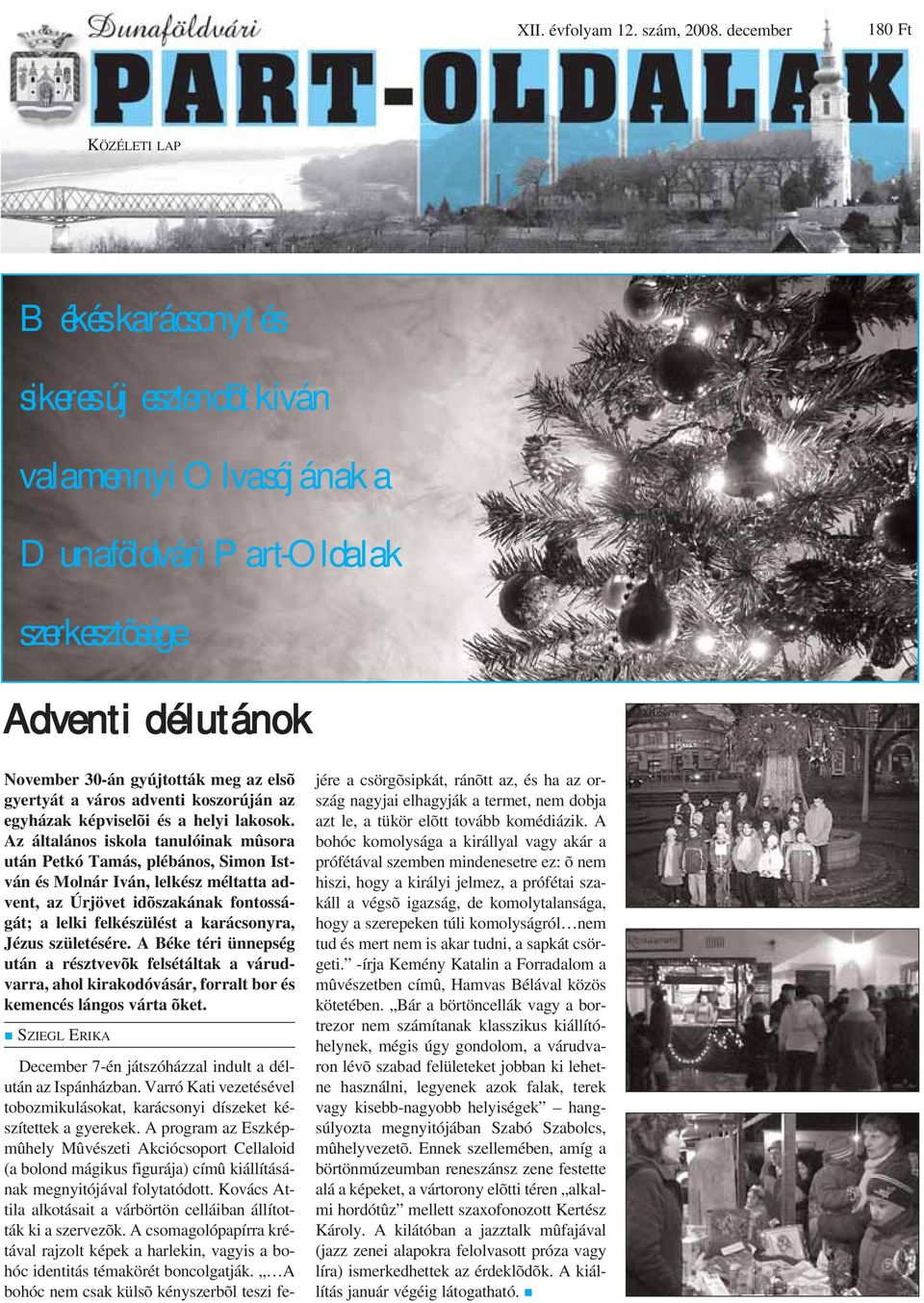 Az általános iskola tanulóinak mûsora után Petkó Tamás, plébános, Simon István és Molnár Iván, lelkész méltatta advent, az Úrjövet idõszakának fontosságát; a lelki felkészülést a karácsonyra, Jézus