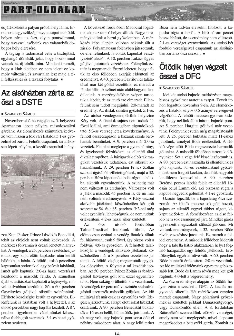 Mindenki reméli, hogy a klub életében ez nem jelent ez komoly változást, és zavartalan lesz majd a téli felkészülés és a tavaszi folytatás.
