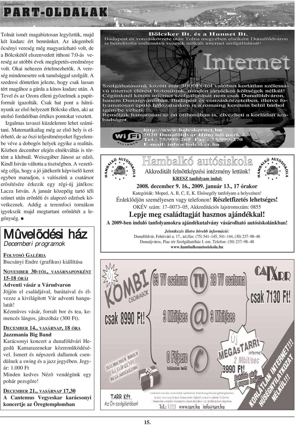 A vereség mindenesetre sok tanulsággal szolgált. A szedresi döntetlen jelezte, hogy csak lassan tért magához a gárda a kínos kudarc után. A Tevel és az Ozora elleni gyõzelmek a papírformát igazolták.