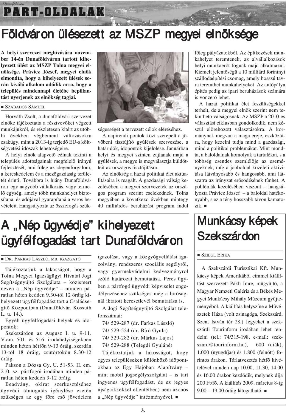 SZABADOS SÁMUEL Horváth Zsolt, a dunaföldvári szervezet elnöke tájékoztatta a résztvevõket végzett munkájukról, és részletesen kitért az utóbbi években végbement változásokra csakúgy, mint a 2013-ig