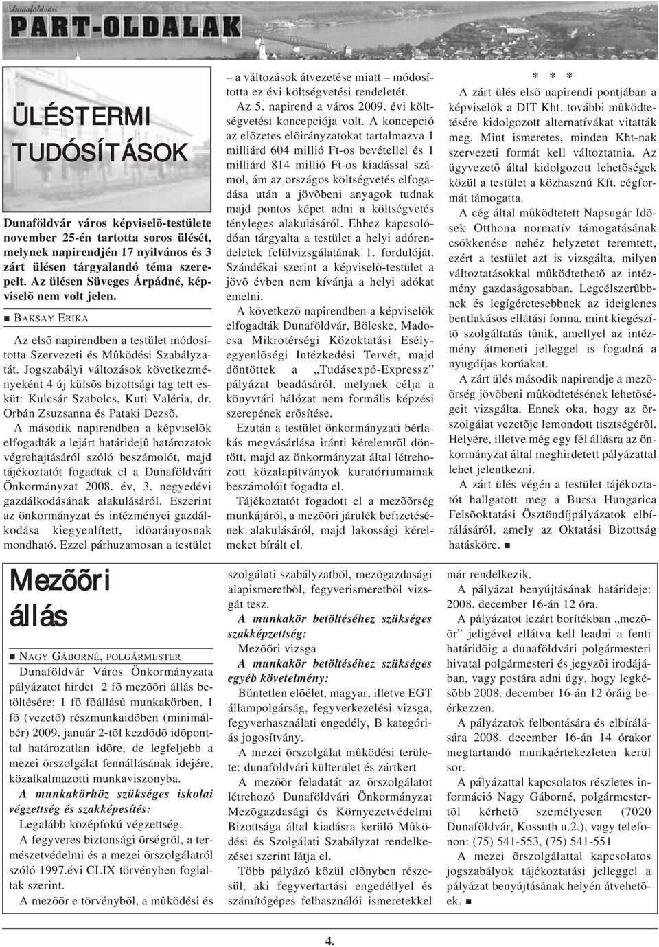 Jogszabályi változások következményeként 4 új külsõs bizottsági tag tett esküt: Kulcsár Szabolcs, Kuti Valéria, dr. Orbán Zsuzsanna és Pataki Dezsõ.