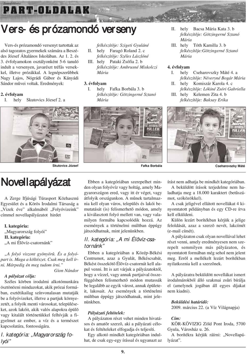 évfolyam I. hely Skutovics József 2. a felkészítõje: Szigeti Gyuláné II. hely Faragó Roland 2. c felkészítõje: Széles Lászlóné III. hely Pataki Zsófia 2. b felkészítõje: Ambrusné Miskolczi Mária 3.