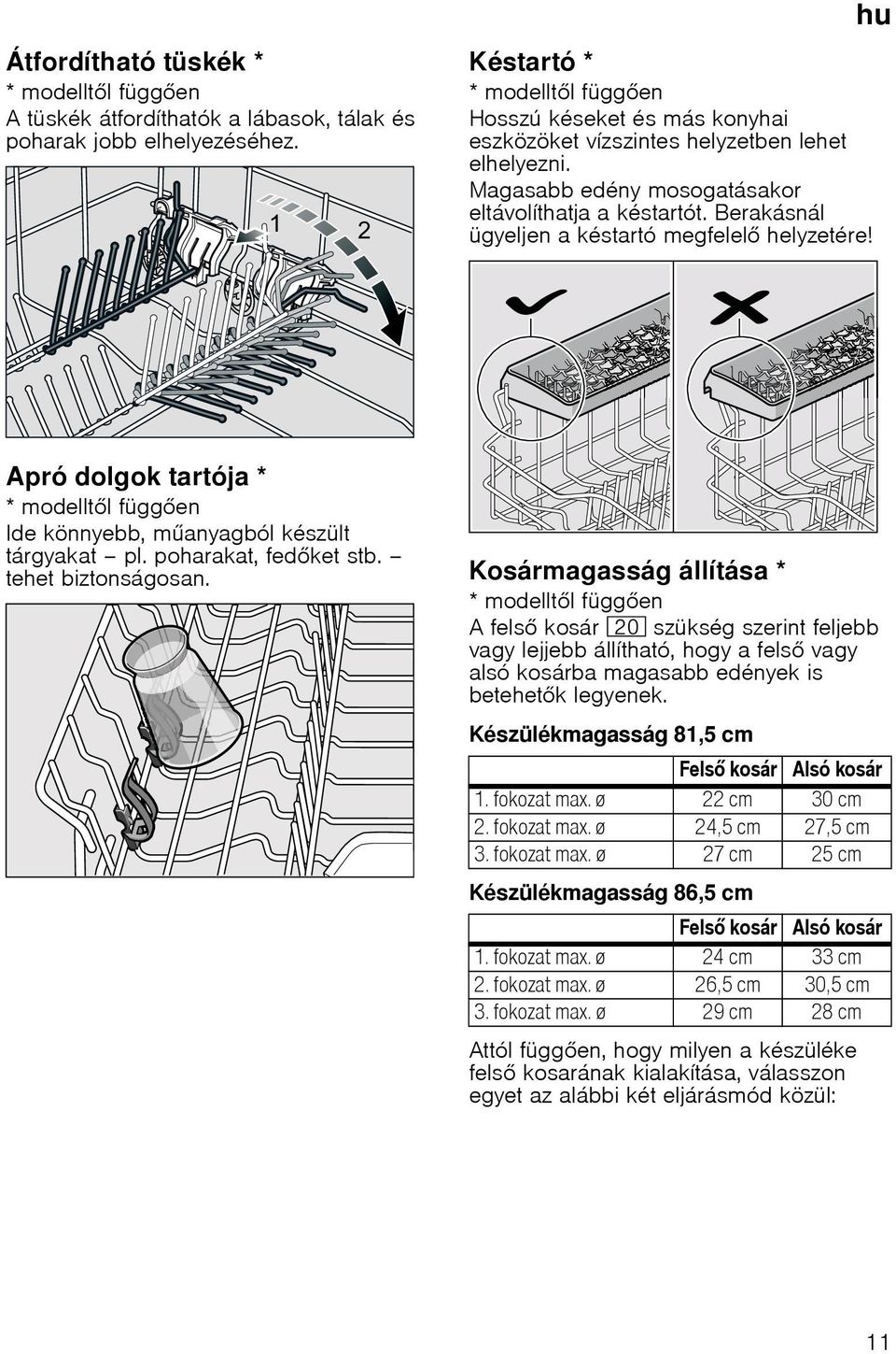 Berakásnál ügyeljen a késtartó megfelel helyzetére! Apró dolgok tartója * * modelltl függen Ide könnyebb, manyagból készült tárgyakat pl. poharakat, fedket stb. tehet biztonságosan.