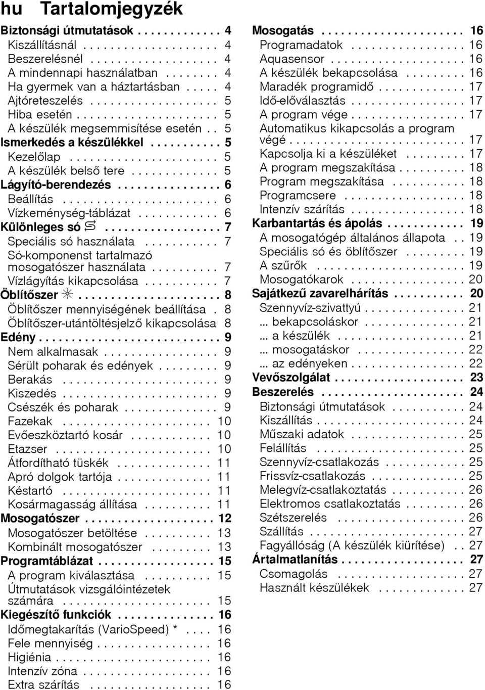 ............ 5 Lágyító-berendezés................ 6 Beállítás....................... 6 Vízkeménység-táblázat............ 6 Különleges só $.................. 7 Speciális só használata.