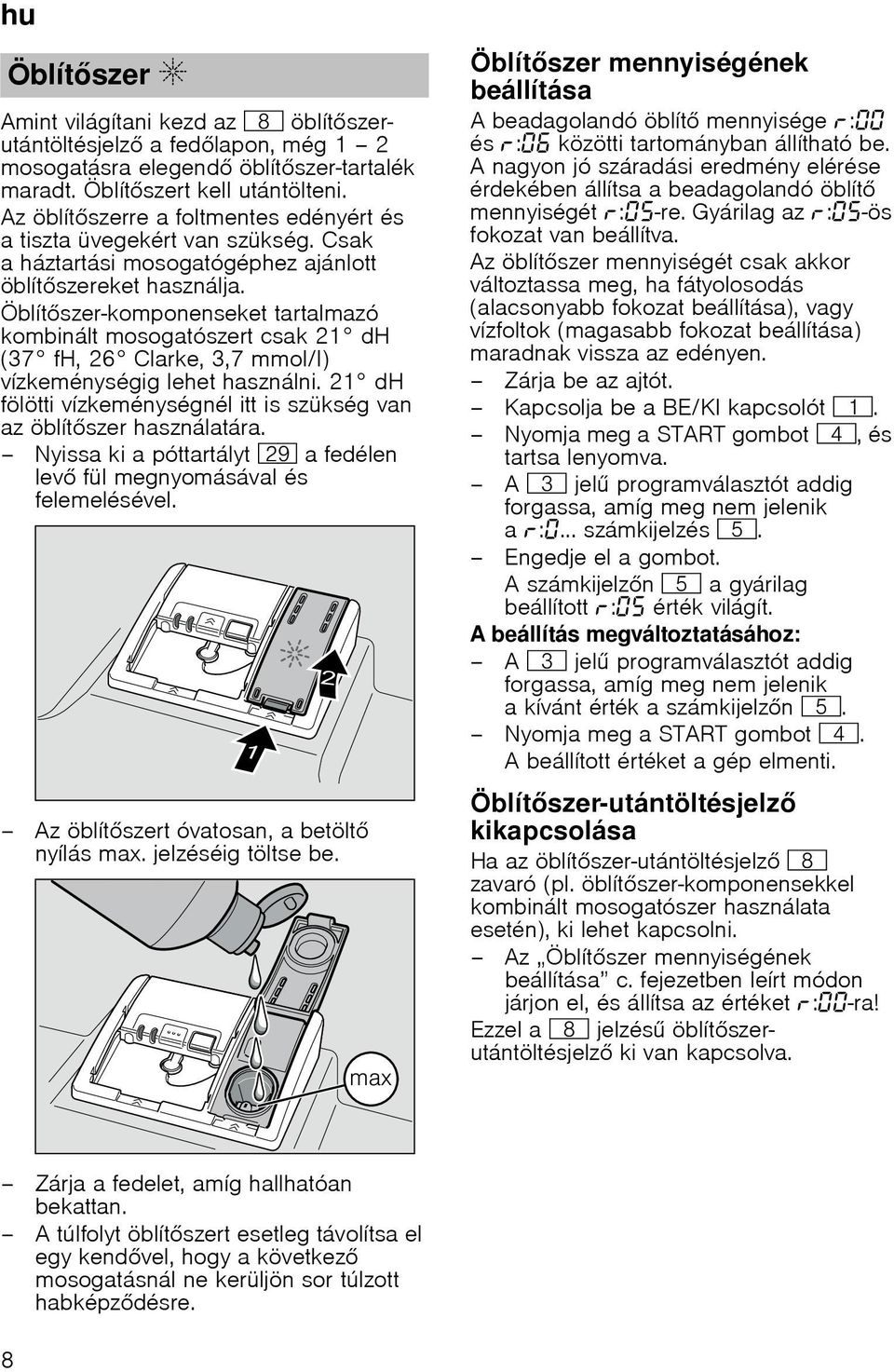 Öblítszer-komponenseket tartalmazó kombinált mosogatószert csak 21 dh (37 fh, 26 Clarke, 3,7 mmol/l) vízkeménységig lehet használni.