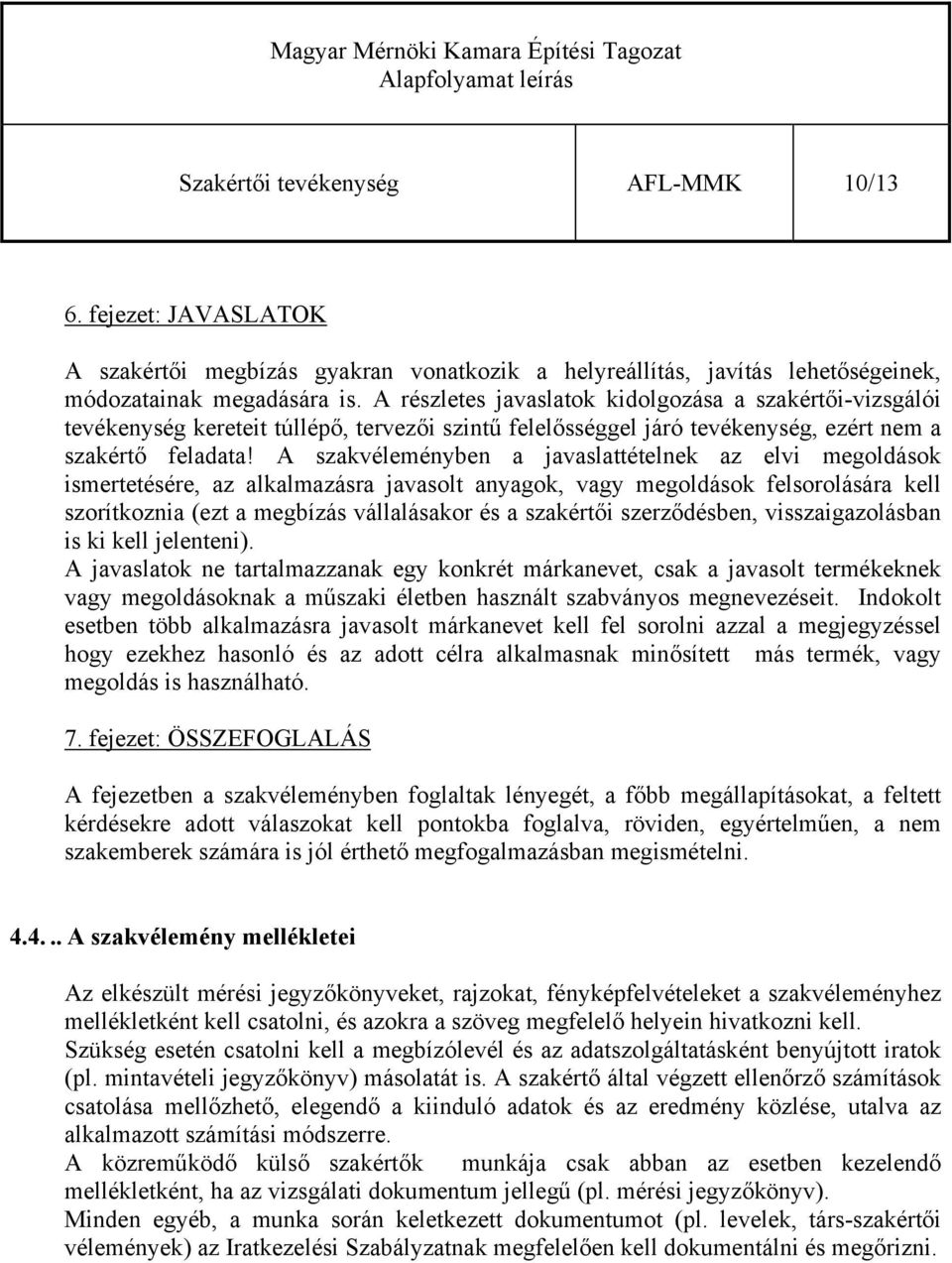 A szakvéleményben a javaslattételnek az elvi megoldások ismertetésére, az alkalmazásra javasolt anyagok, vagy megoldások felsorolására kell szorítkoznia (ezt a megbízás vállalásakor és a szakértői