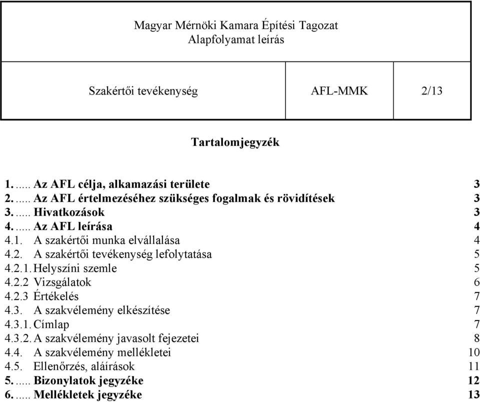 A szakértői munka elvállalása 4 4.2. A szakértői tevékenység lefolytatása 5 4.2.1. Helyszíni szemle 5 4.2.2 Vizsgálatok 6 4.2.3 Értékelés 7 4.