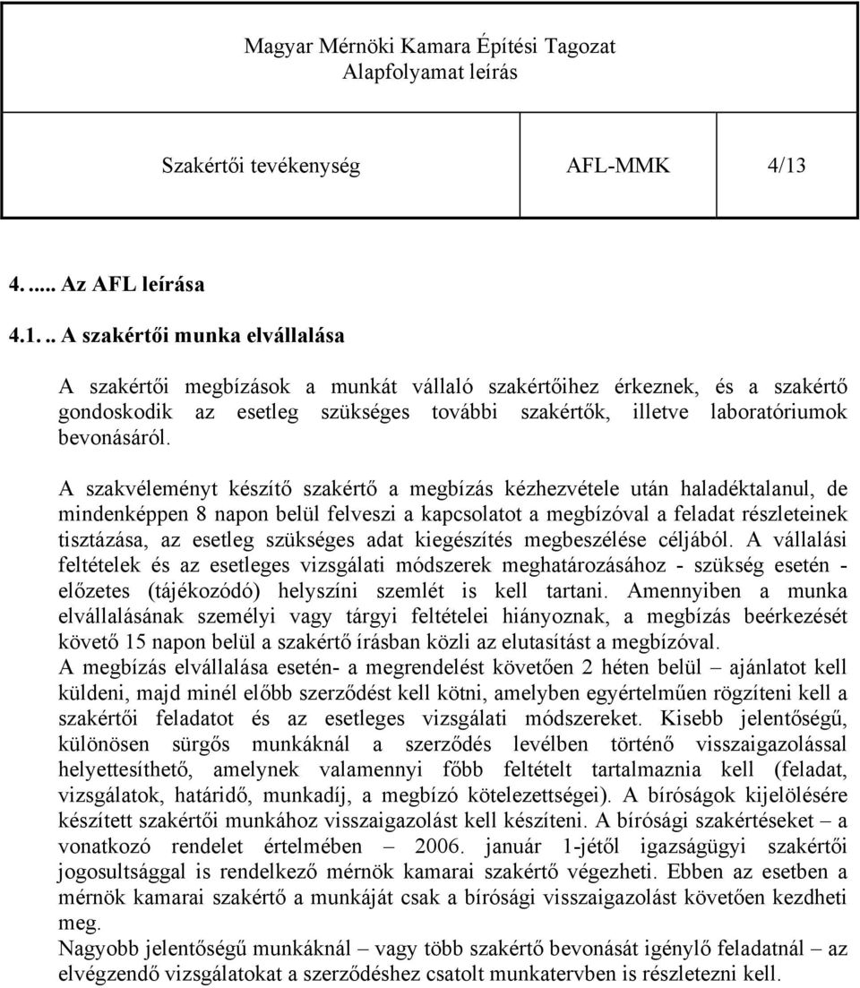 .. A szakértői munka elvállalása A szakértői megbízások a munkát vállaló szakértőihez érkeznek, és a szakértő gondoskodik az esetleg szükséges további szakértők, illetve laboratóriumok bevonásáról.