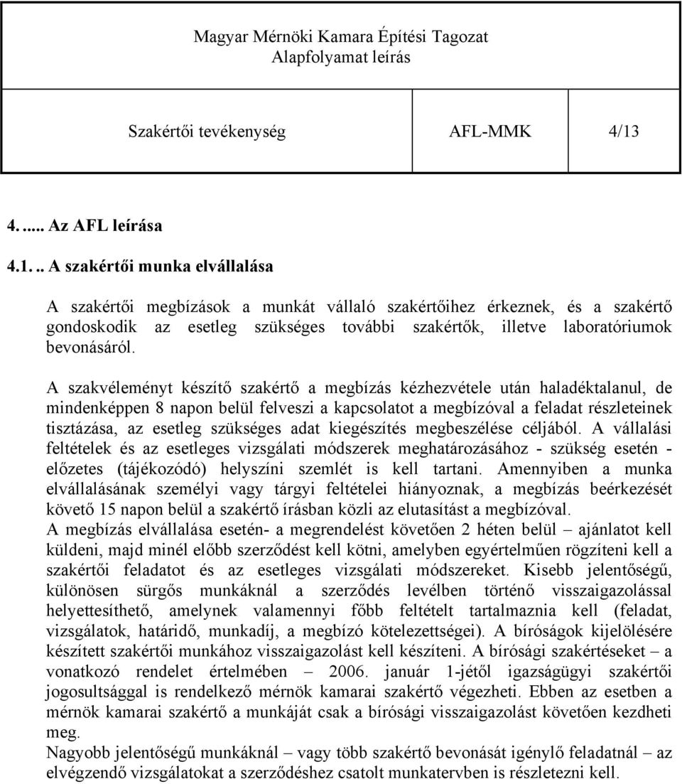 .. A szakértői munka elvállalása A szakértői megbízások a munkát vállaló szakértőihez érkeznek, és a szakértő gondoskodik az esetleg szükséges további szakértők, illetve laboratóriumok bevonásáról.