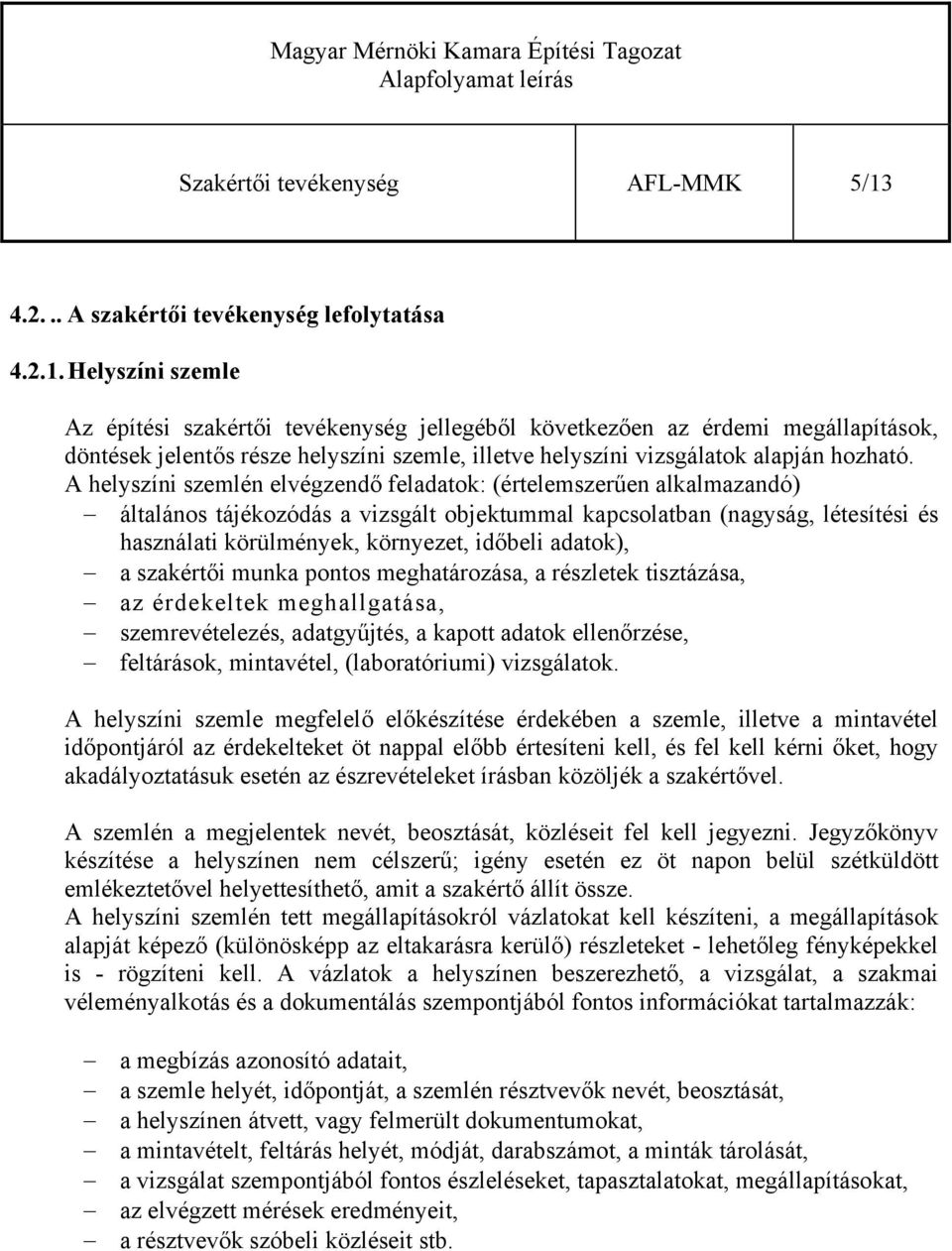 Helyszíni szemle Az építési szakértői tevékenység jellegéből következően az érdemi megállapítások, döntések jelentős része helyszíni szemle, illetve helyszíni vizsgálatok alapján hozható.