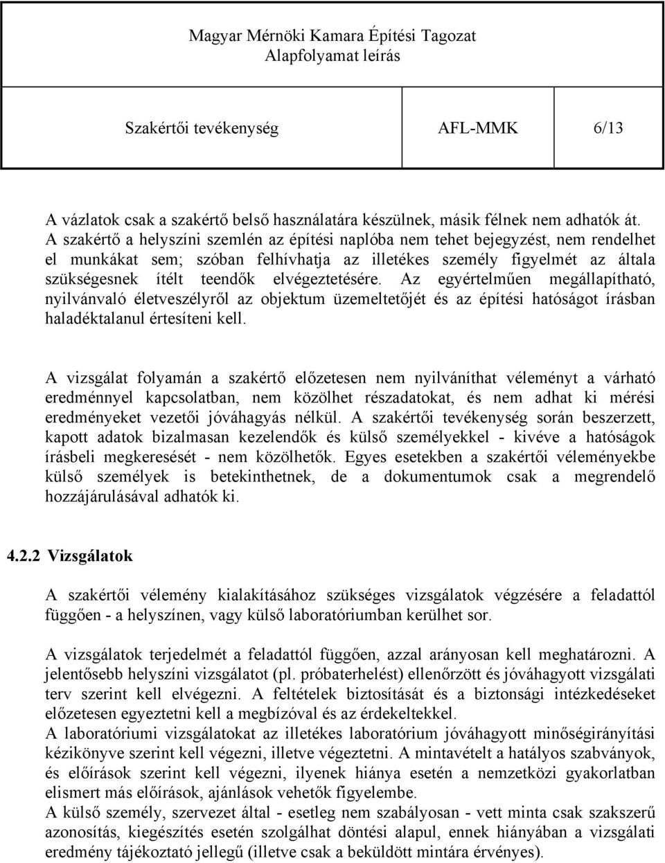 elvégeztetésére. Az egyértelműen megállapítható, nyilvánvaló életveszélyről az objektum üzemeltetőjét és az építési hatóságot írásban haladéktalanul értesíteni kell.