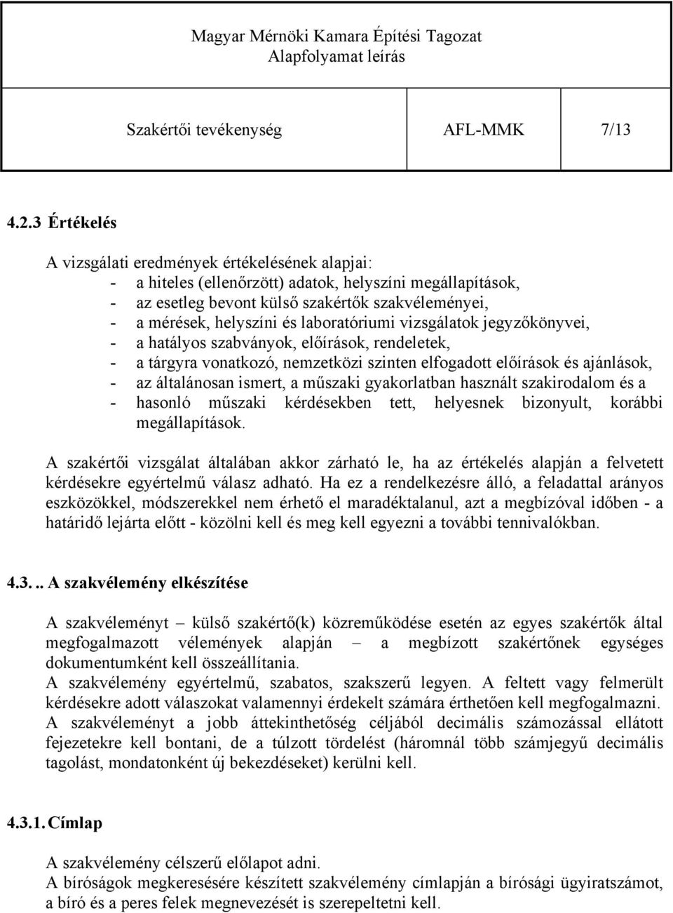 laboratóriumi vizsgálatok jegyzőkönyvei, - a hatályos szabványok, előírások, rendeletek, - a tárgyra vonatkozó, nemzetközi szinten elfogadott előírások és ajánlások, - az általánosan ismert, a