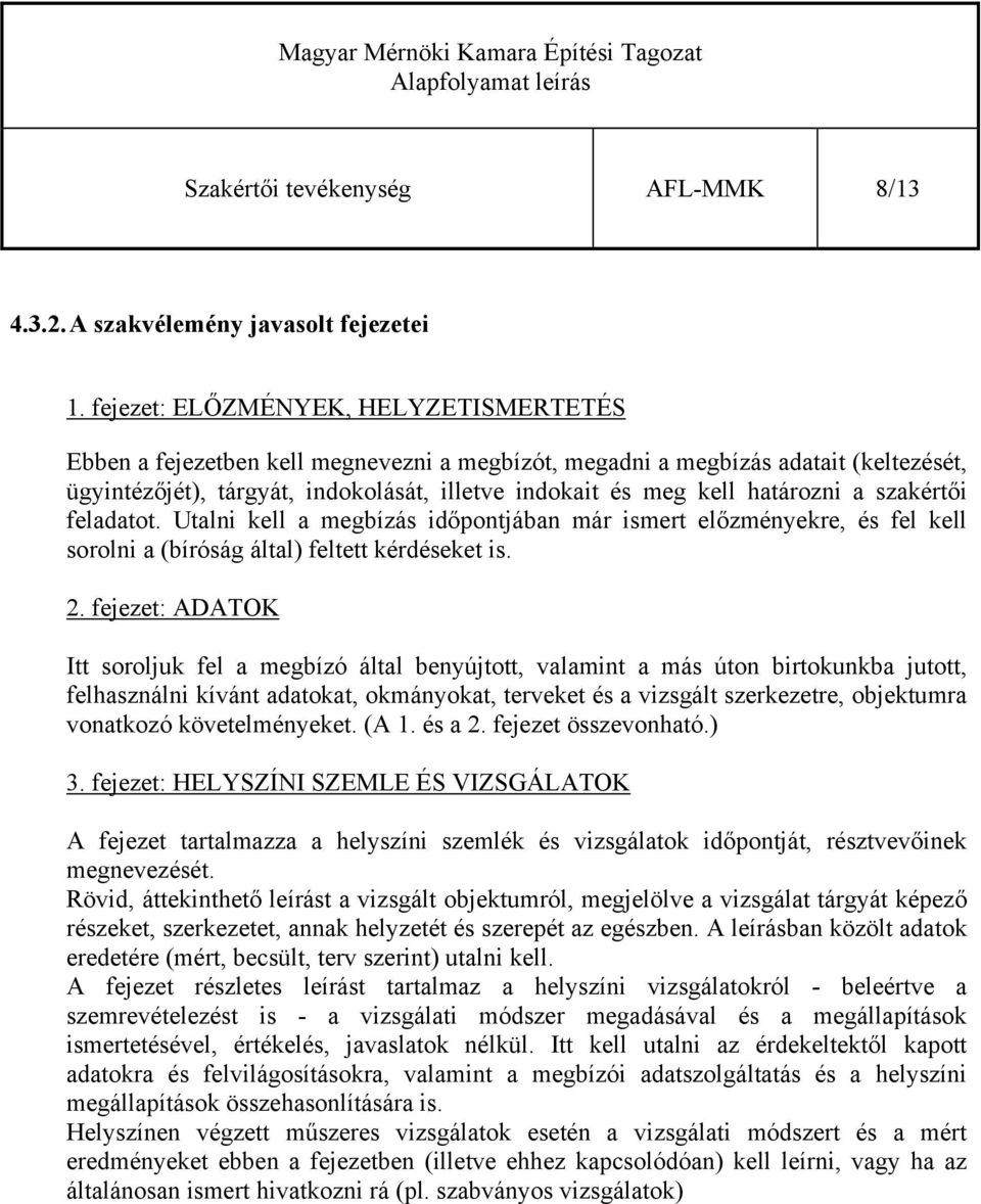 határozni a szakértői feladatot. Utalni kell a megbízás időpontjában már ismert előzményekre, és fel kell sorolni a (bíróság által) feltett kérdéseket is. 2.