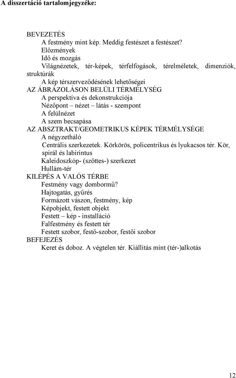 dekonstrukciója Nézőpont nézet látás - szempont A felülnézet A szem becsapása AZ ABSZTRAKT/GEOMETRIKUS KÉPEK TÉRMÉLYSÉGE A négyzetháló Centrális szerkezetek. Körkörös, policentrikus és lyukacsos tér.