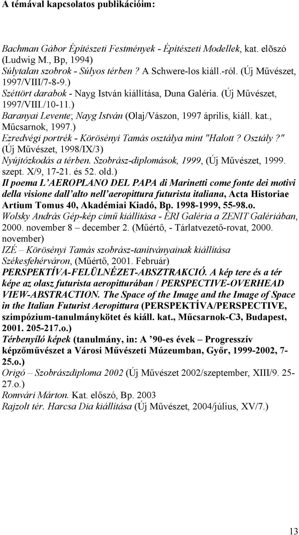 , Műcsarnok, 1997.) Ezredvégi portrék - Körösényi Tamás osztálya mint "Halott? Osztály?" (Új Művészet, 1998/IX/3) Nyújtózkodás a térben. Szobrász-diplomások, 1999, (Új Művészet, 1999. szept.