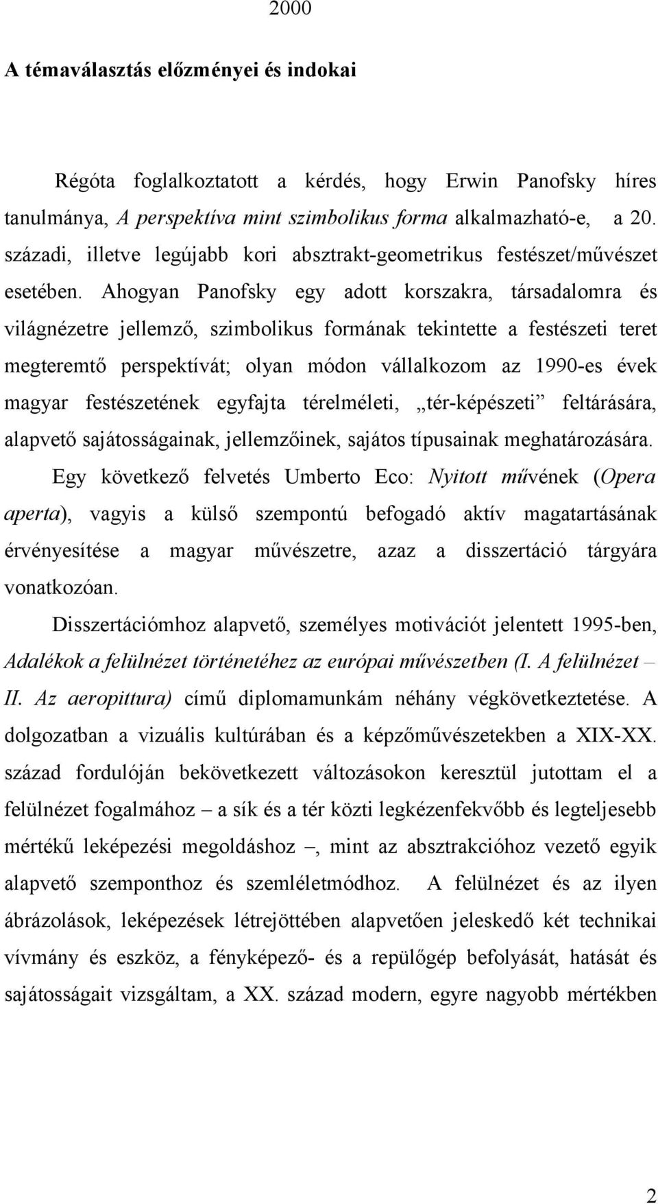 Ahogyan Panofsky egy adott korszakra, társadalomra és világnézetre jellemző, szimbolikus formának tekintette a festészeti teret megteremtő perspektívát; olyan módon vállalkozom az 1990-es évek magyar