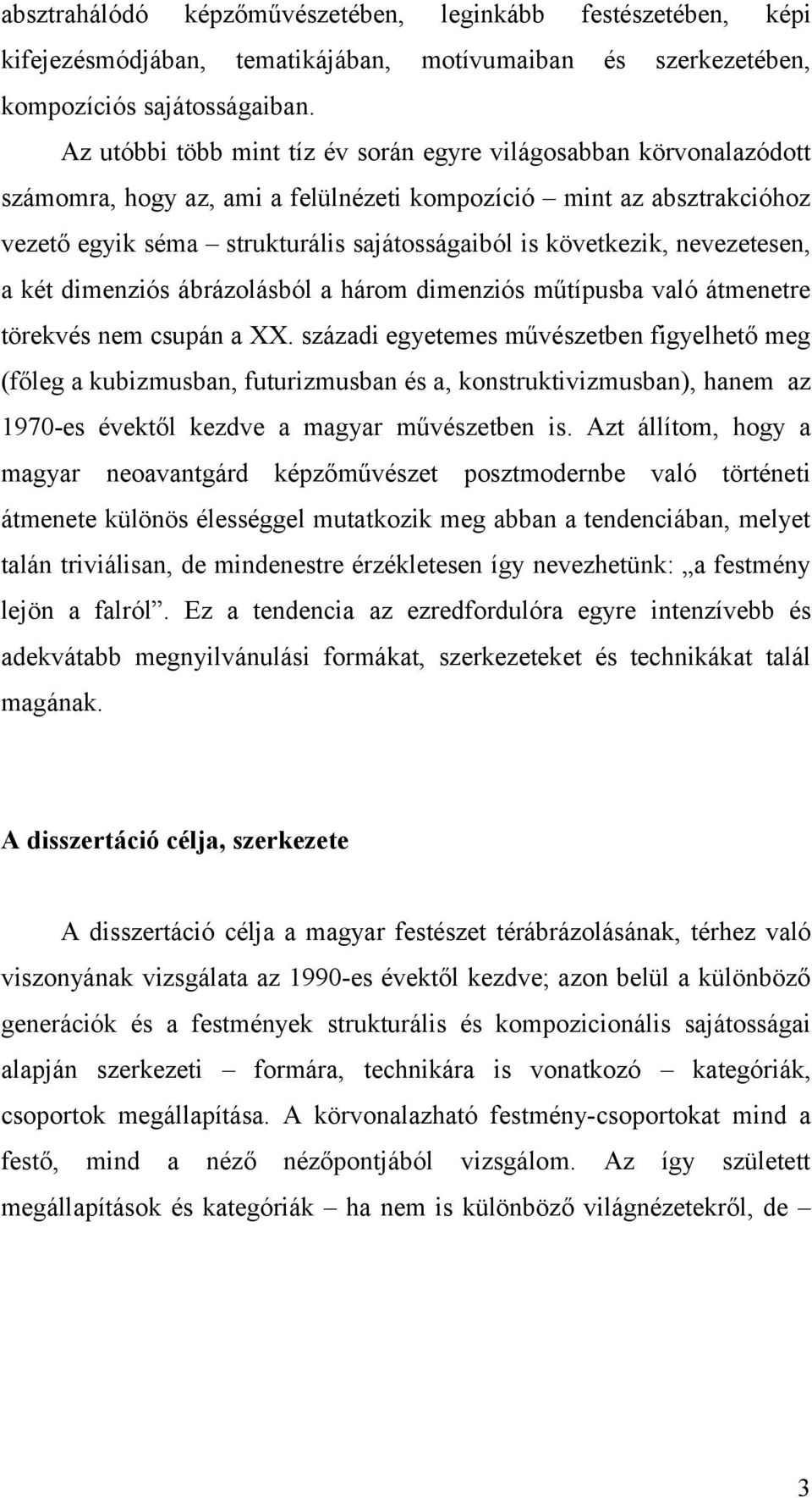 következik, nevezetesen, a két dimenziós ábrázolásból a három dimenziós műtípusba való átmenetre törekvés nem csupán a XX.