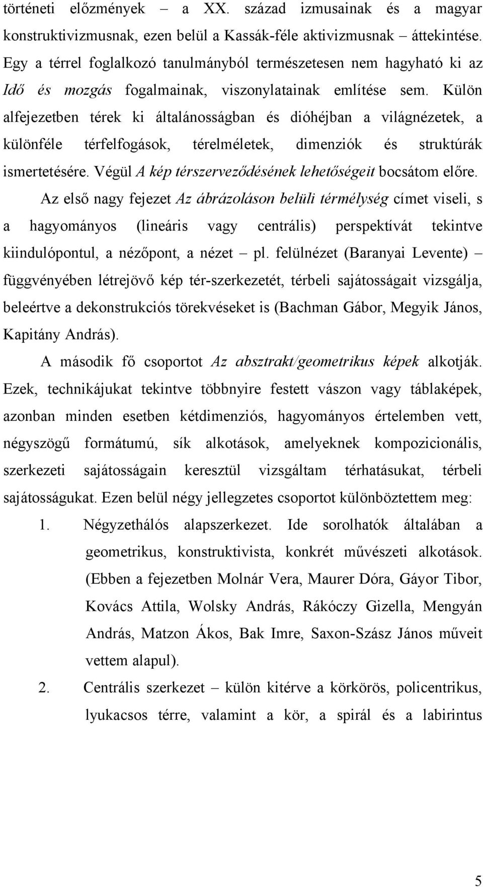 Külön alfejezetben térek ki általánosságban és dióhéjban a világnézetek, a különféle térfelfogások, térelméletek, dimenziók és struktúrák ismertetésére.