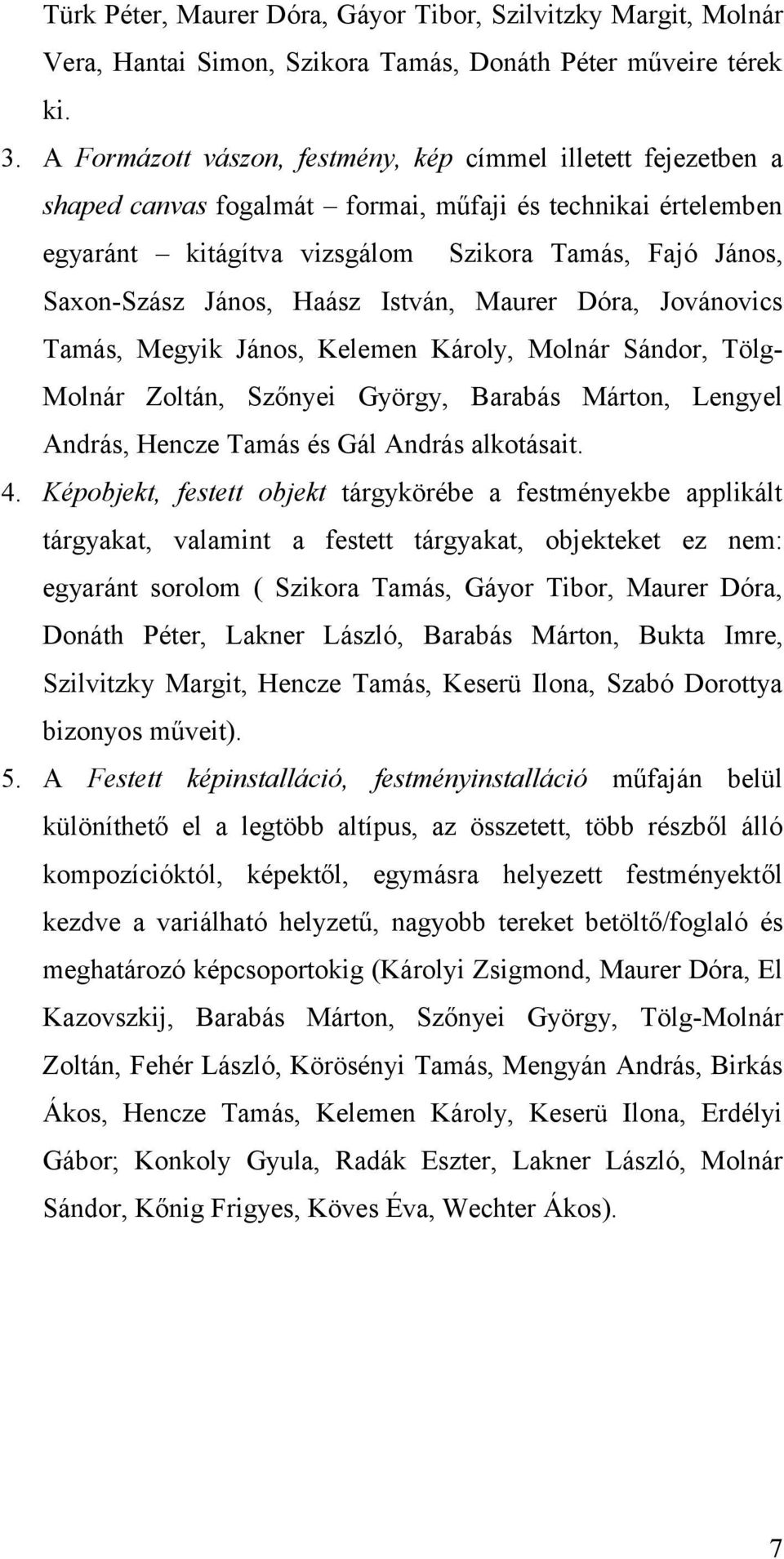 Haász István, Maurer Dóra, Jovánovics Tamás, Megyik János, Kelemen Károly, Molnár Sándor, Tölg- Molnár Zoltán, Szőnyei György, Barabás Márton, Lengyel András, Hencze Tamás és Gál András alkotásait. 4.