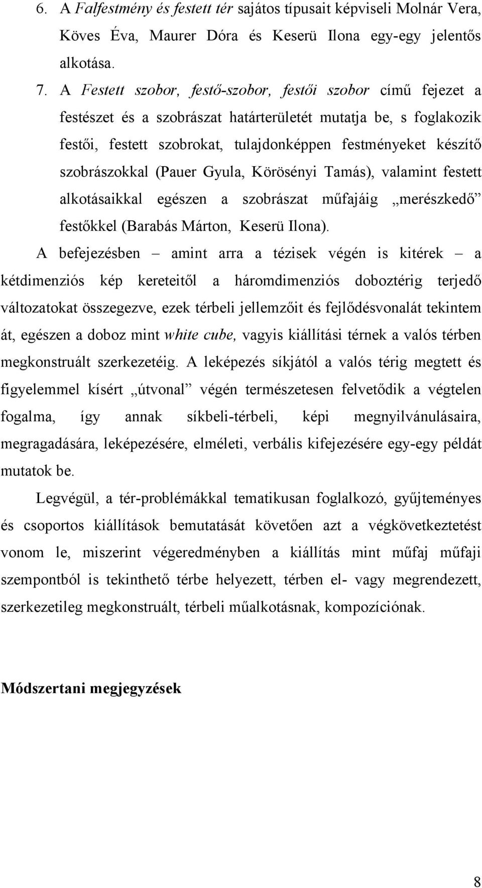 szobrászokkal (Pauer Gyula, Körösényi Tamás), valamint festett alkotásaikkal egészen a szobrászat műfajáig merészkedő festőkkel (Barabás Márton, Keserü Ilona).