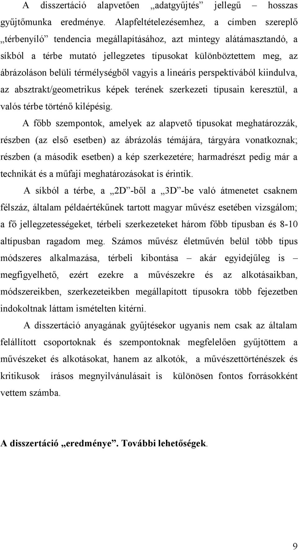 térmélységből vagyis a lineáris perspektívából kiindulva, az absztrakt/geometrikus képek terének szerkezeti típusain keresztül, a valós térbe történő kilépésig.